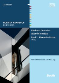 Publikation  Normen-Handbuch; Handbuch Eurocode 9 - Aluminiumbau; Band 2: Allgemeine Regeln Teil 2 Vom DIN konsolidierte Fassung 30.7.2013 Ansicht