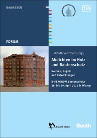 Publikation  Beuth Forum; Abdichten im Holz- und Bautenschutz; Normen, Regeln und Entwicklungen B + B FORUM Bautenschutz 28. bis 29. April 2011 in Wismar 4.5.2011 Ansicht