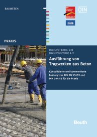 Publikation  DIN Media Praxis; Ausführung von Tragwerken aus Beton; Konsolidierte und kommentierte Fassung von DIN EN 13670 und DIN 1045-3 für die Praxis 8.11.2012 Ansicht