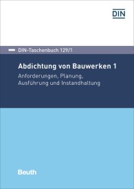 Publikation  DIN-Taschenbuch 129/1; Abdichtung von Bauwerken 1; Anforderungen, Planung, Ausführung und Instandhaltung 17.11.2017 Ansicht