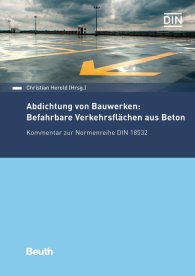 Publikation  DIN Media Kommentar; Abdichtung von Bauwerken: Befahrbare Verkehrsflächen aus Beton; Kommentar zur Normenreihe DIN 18532 14.12.2018 Ansicht