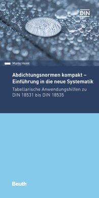 Publikation  DIN Media Pocket; Abdichtungsnormen kompakt - Einführung in die neue Systematik; Tabellarische Anwendungshilfen zu DIN 18531 bis DIN 18535 30.8.2019 Ansicht