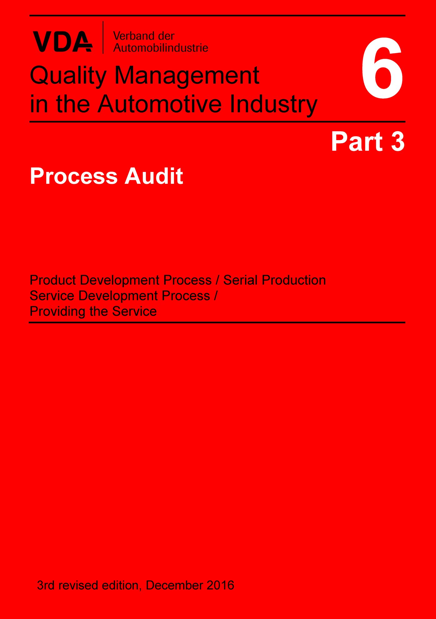 Publikation  VDA Volume 6 Part 3, Process Audit, 3rd revised edition, December 2016 NEW ENG.REVISED VDA VOLUME:
 2nd PRINTcopy of the VDA 6.3 Feb.2017
 PLEASE NOTE:Engl.Print copy VDA6.3 dated Dec16 no longer valid 1.1.2017 Ansicht